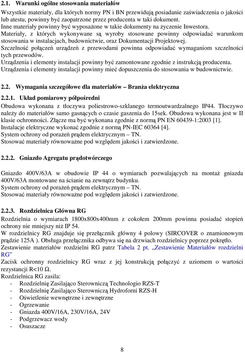 Materiały, z których wykonywane są wyroby stosowane powinny odpowiadać warunkom stosowania w instalacjach, budownictwie, oraz Dokumentacji Projektowej.