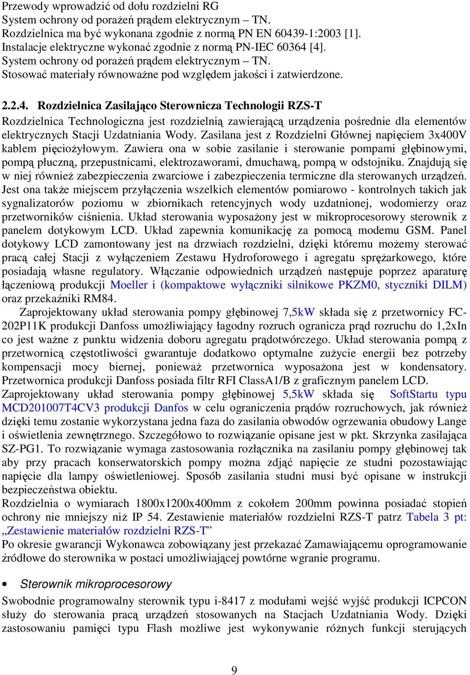 [4]. System ochrony od poraŝeń prądem elektrycznym TN. Stosować materiały równowaŝne pod względem jakości i zatwierdzone. 2.2.4. Rozdzielnica Zasilająco Sterownicza Technologii RZS-T Rozdzielnica Technologiczna jest rozdzielnią zawierającą urządzenia pośrednie dla elementów elektrycznych Stacji Uzdatniania Wody.