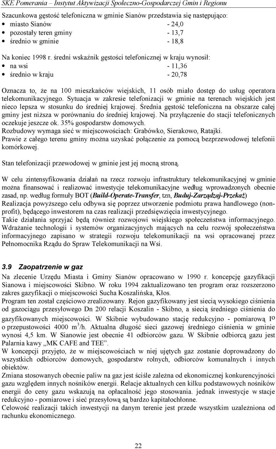 średni wskaźnik gęstości telefonicznej w kraju wynosił: na wsi - 11,36 średnio w kraju - 20,78 Oznacza to, że na 100 mieszkańców wiejskich, 11 osób miało dostęp do usług operatora telekomunikacyjnego.