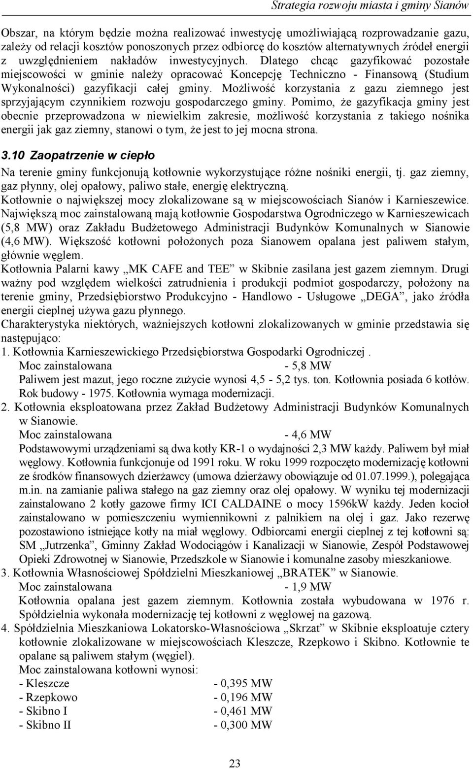 Dlatego chcąc gazyfikować pozostałe miejscowości w gminie należy opracować Koncepcję Techniczno - Finansową (Studium Wykonalności) gazyfikacji całej gminy.