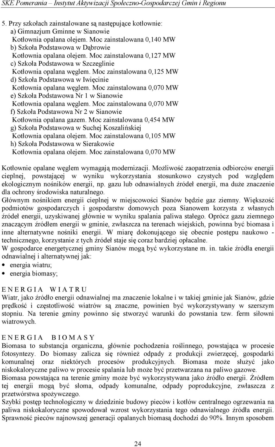 Moc zainstalowana 0,125 MW d) Szkoła Podstawowa w Iwięcinie Kotłownia opalana węglem. Moc zainstalowana 0,070 MW e) Szkoła Podstawowa Nr 1 w Sianowie Kotłownia opalana węglem.