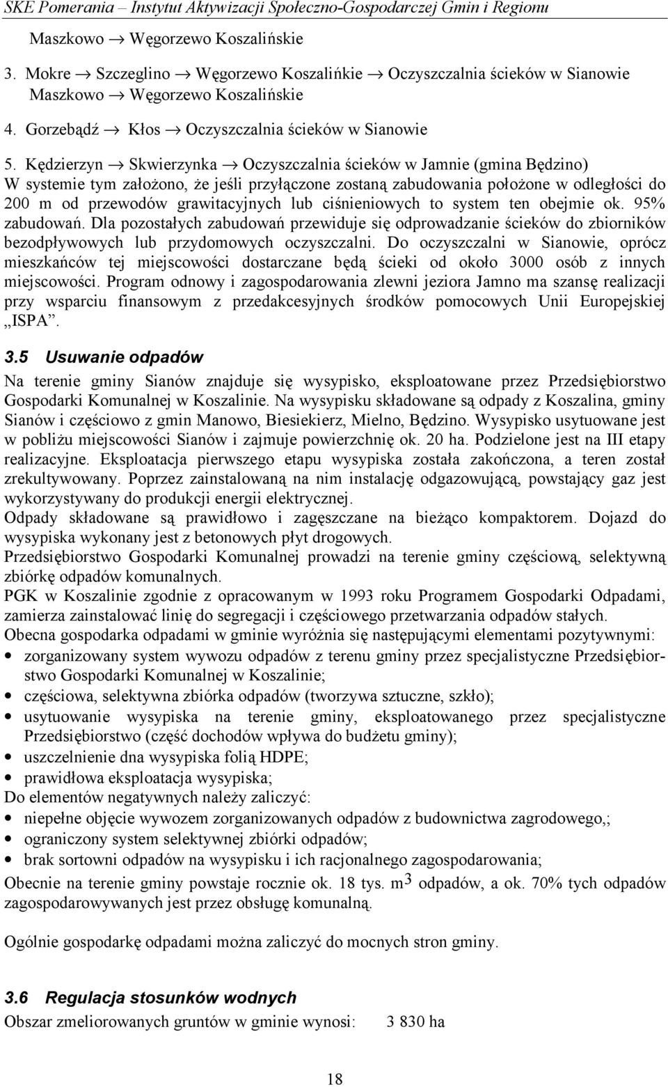 Kędzierzyn Skwierzynka Oczyszczalnia ścieków w Jamnie (gmina Będzino) W systemie tym założono, że jeśli przyłączone zostaną zabudowania położone w odległości do 200 m od przewodów grawitacyjnych lub