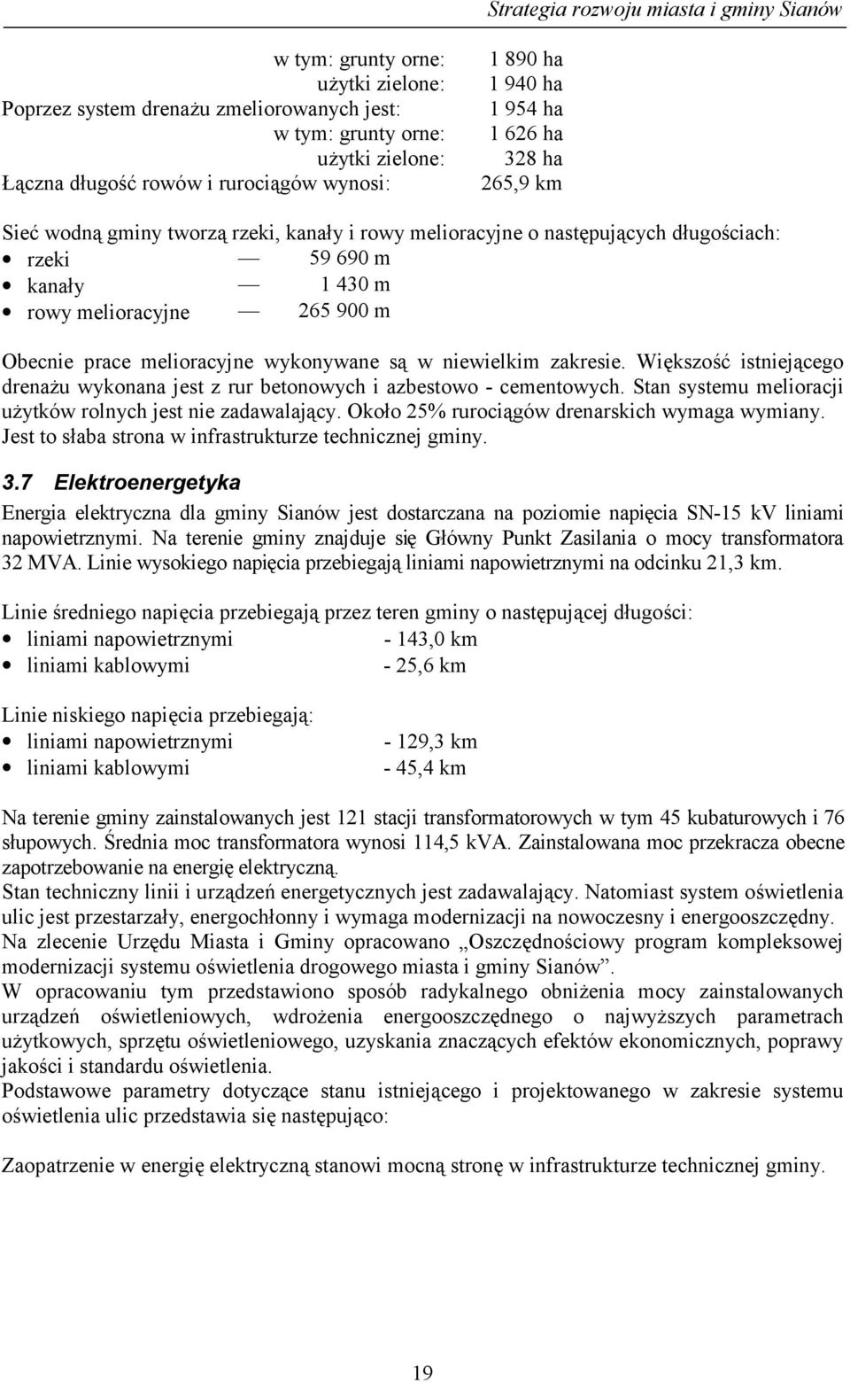 Obecnie prace melioracyjne wykonywane są w niewielkim zakresie. Większość istniejącego drenażu wykonana jest z rur betonowych i azbestowo - cementowych.
