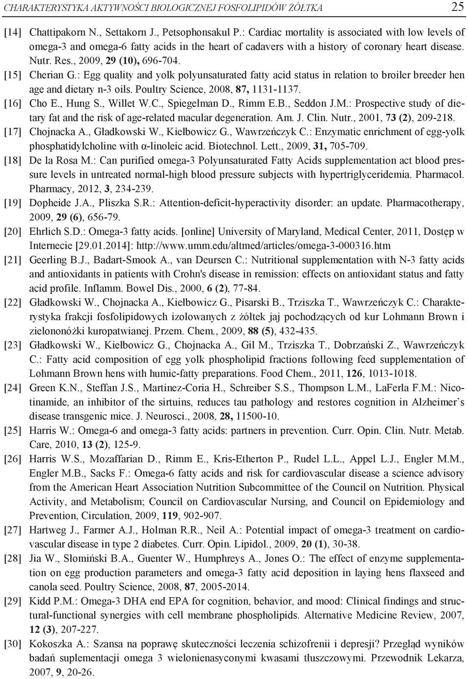 [15] Cherian G.: Egg quality and yolk polyunsaturated fatty acid status in relation to broiler breeder hen age and dietary n-3 oils. Poultry Science, 2008, 87, 1131-1137. [16] Cho E., Hung S.