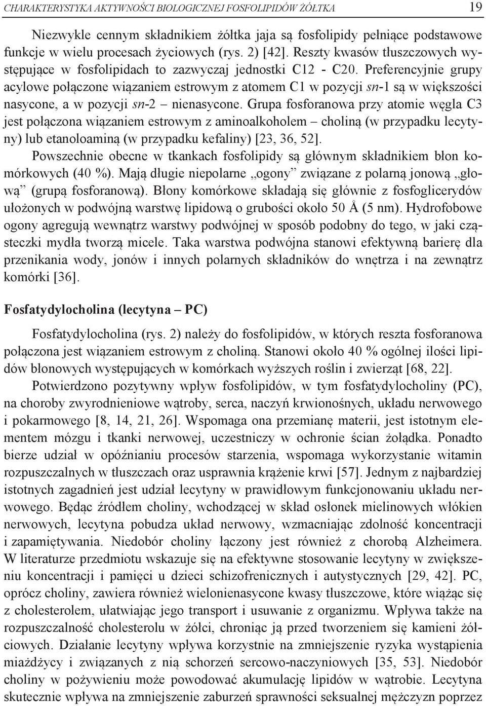 Preferencyjnie grupy acylowe połączone wiązaniem estrowym z atomem C1 w pozycji sn-1 są w większości nasycone, a w pozycji sn-2 nienasycone.