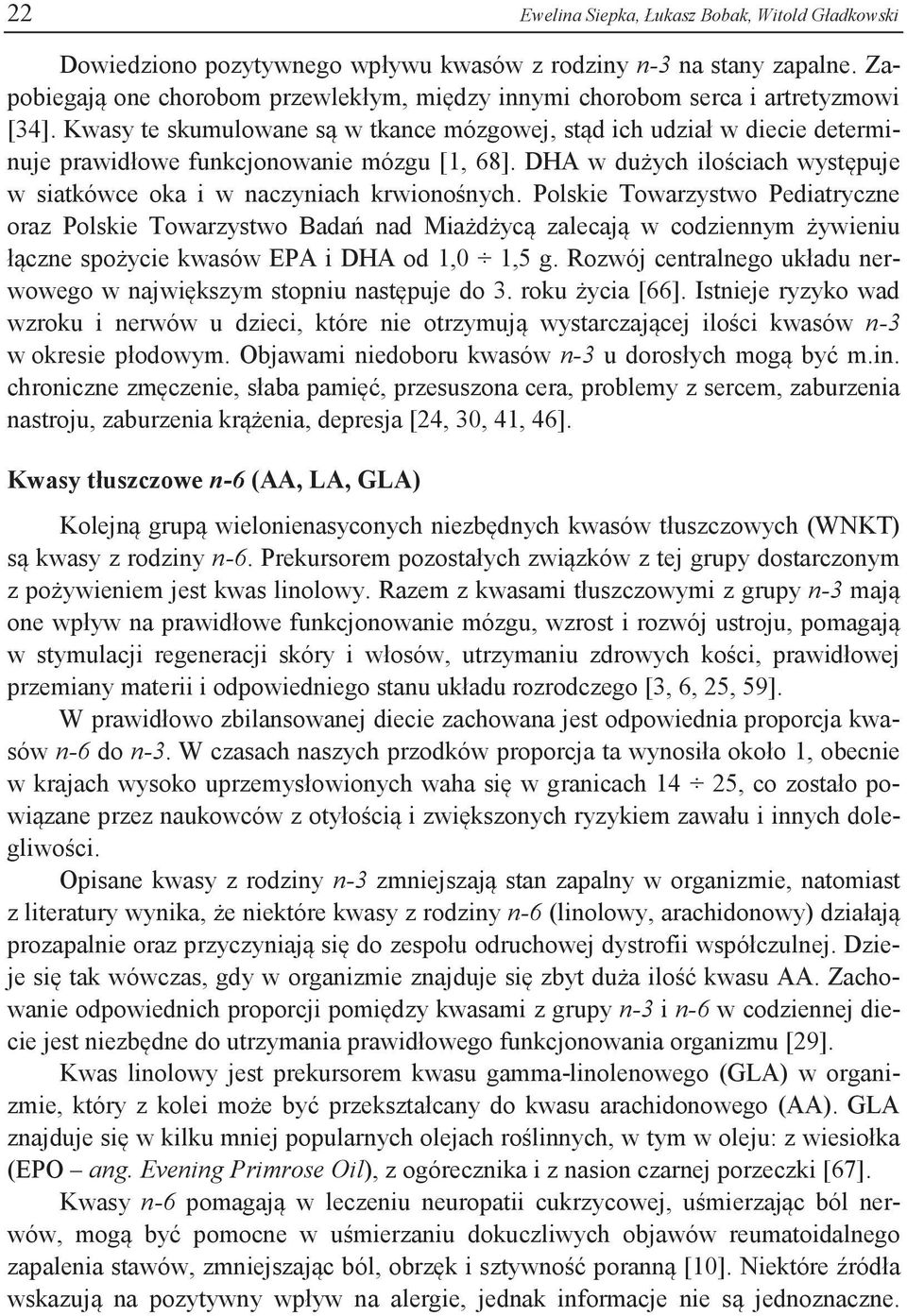 Kwasy te skumulowane są w tkance mózgowej, stąd ich udział w diecie determinuje prawidłowe funkcjonowanie mózgu [1, 68]. DHA w dużych ilościach występuje w siatkówce oka i w naczyniach krwionośnych.