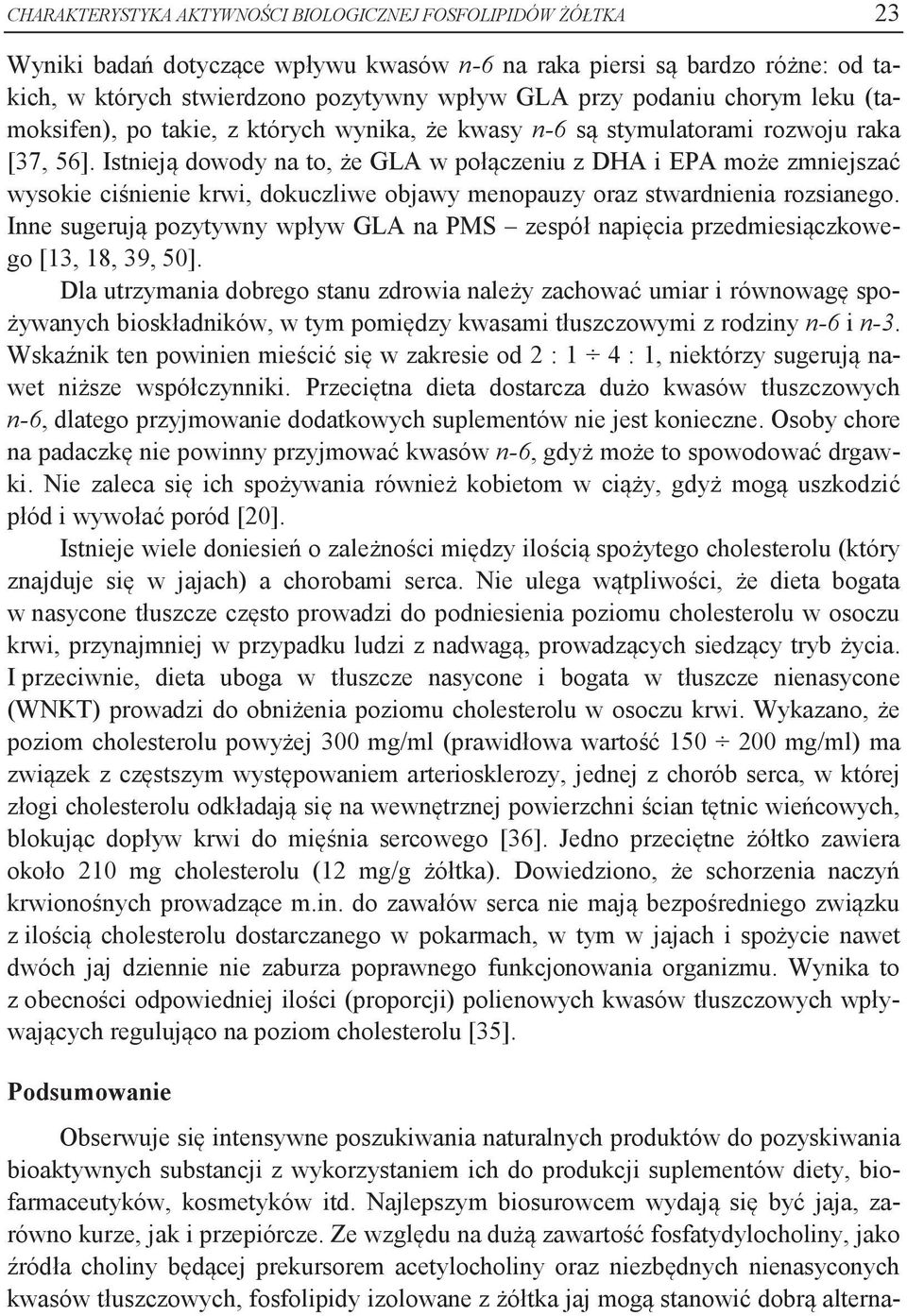 Istnieją dowody na to, że GLA w połączeniu z DHA i EPA może zmniejszać wysokie ciśnienie krwi, dokuczliwe objawy menopauzy oraz stwardnienia rozsianego.