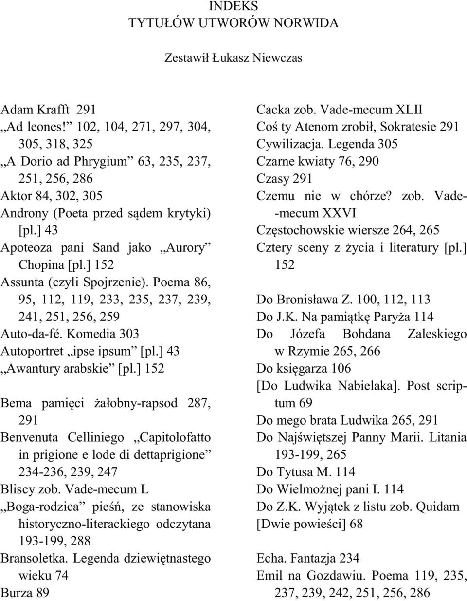 ] 152 Assunta (czyli Spojrzenie). Poema 86, 95, 112, 119, 233, 235, 237, 239, 241, 251, 256, 259 Auto-da-fé. Komedia 303 Autoportret ipse ipsum [pl.] 43 Awantury arabskie [pl.