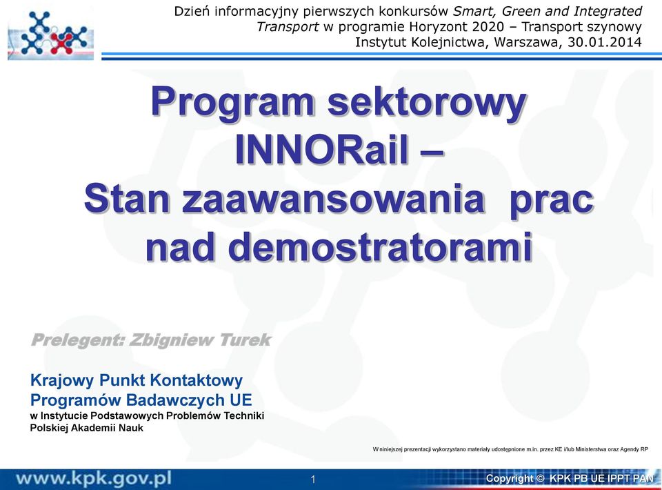 2014 Program sektorowy INNORail Stan zaawansowania prac nad demostratorami Prelegent: Zbigniew Turek Krajowy Punkt Kontaktowy