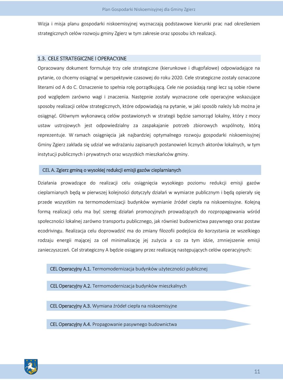 Cele strategiczne zostały oznaczone literami od A do C. Oznaczenie to spełnia rolę porządkującą. Cele nie posiadają rangi lecz są sobie równe pod względem zarówno wagi i znaczenia.