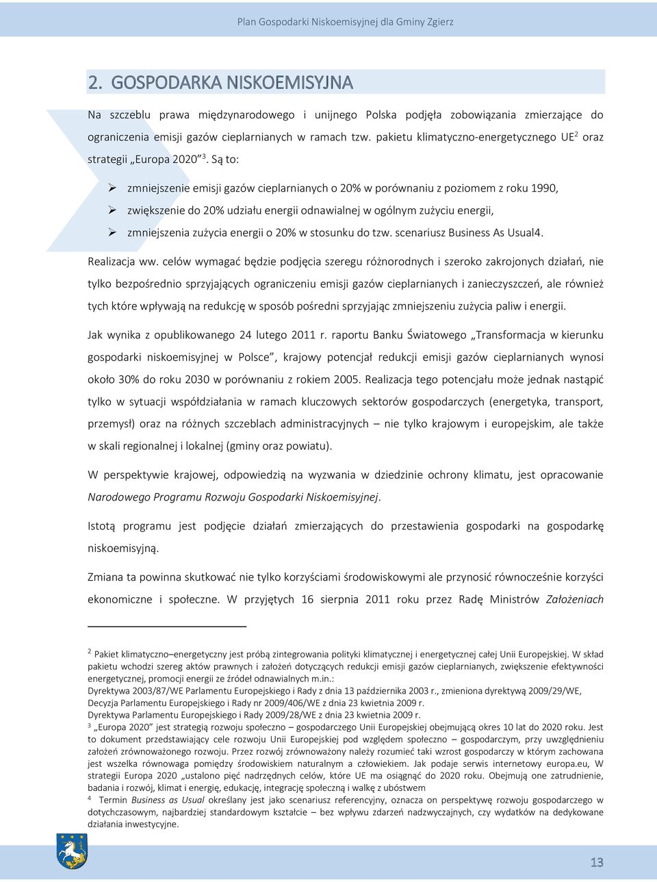 Są to: zmniejszenie emisji gazów cieplarnianych o 20% w porównaniu z poziomem z roku 1990, zwiększenie do 20% udziału energii odnawialnej w ogólnym zużyciu energii, zmniejszenia zużycia energii o 20%