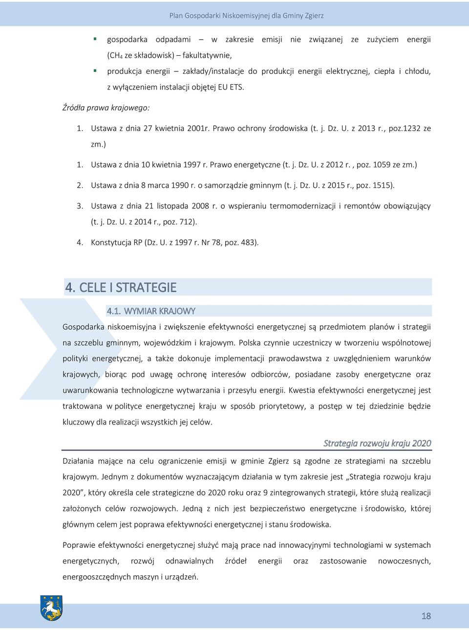 Ustawa z dnia 10 kwietnia 1997 r. Prawo energetyczne (t. j. Dz. U. z 2012 r., poz. 1059 ze zm.) 2. Ustawa z dnia 8 marca 1990 r. o samorządzie gminnym (t. j. Dz. U. z 2015 r., poz. 1515). 3.