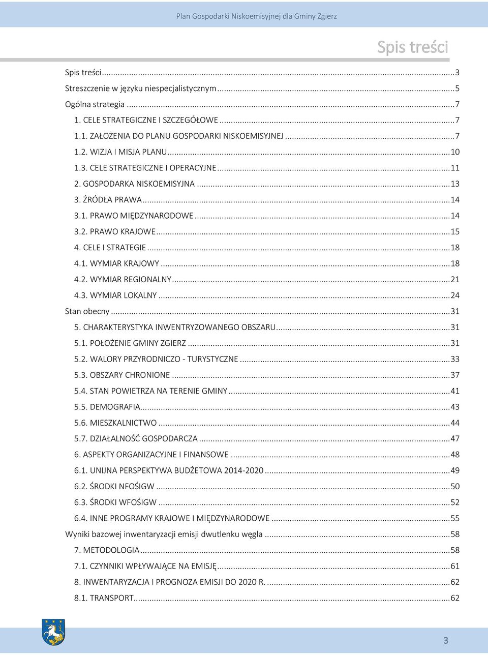 CELE I STRATEGIE... 18 4.1. WYMIAR KRAJOWY... 18 4.2. WYMIAR REGIONALNY... 21 4.3. WYMIAR LOKALNY... 24 Stan obecny... 31 5. CHARAKTERYSTYKA INWENTRYZOWANEGO OBSZARU... 31 5.1. POŁOŻENIE GMINY ZGIERZ.