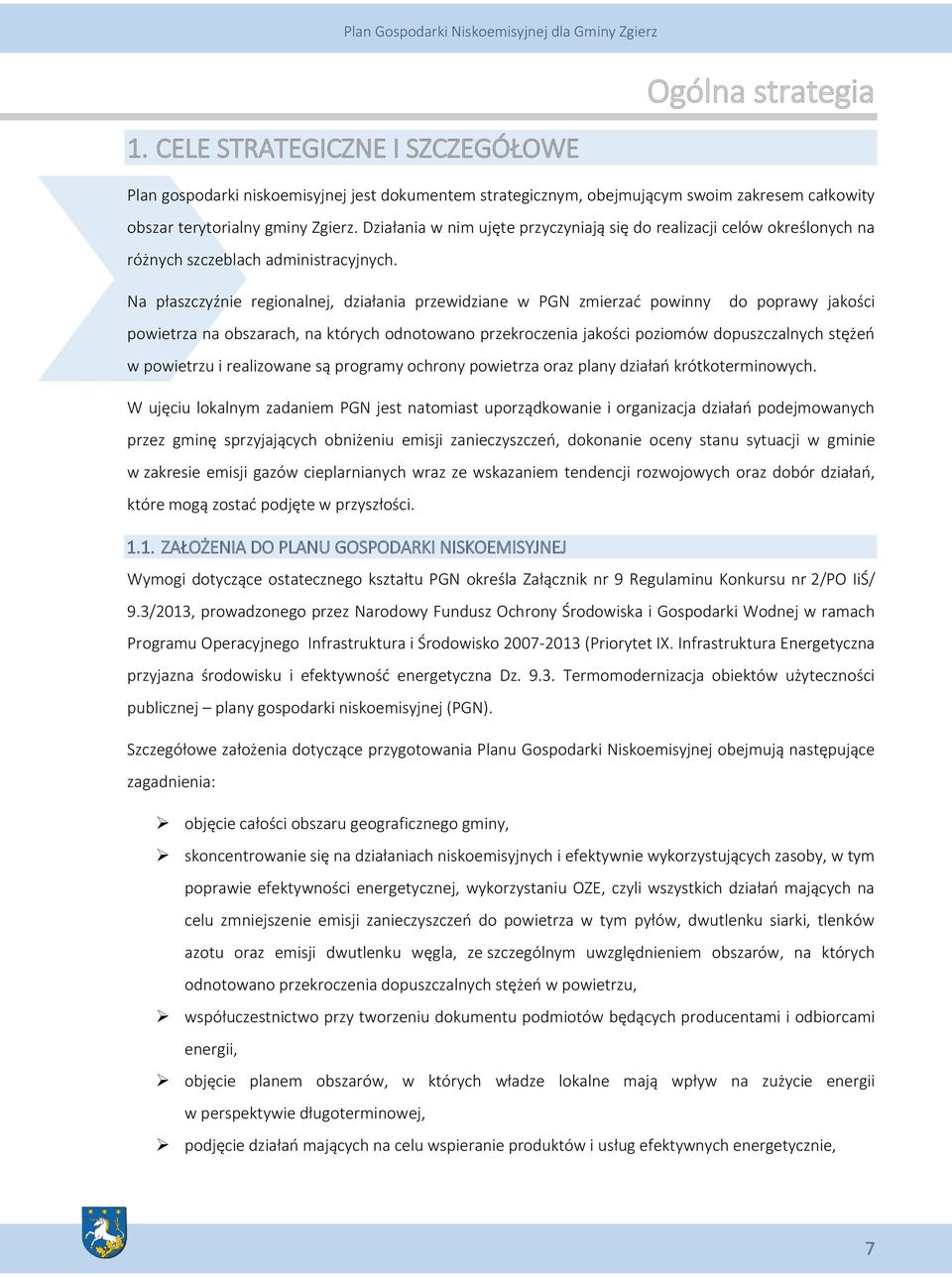 Na płaszczyźnie regionalnej, działania przewidziane w PGN zmierzać powinny do poprawy jakości powietrza na obszarach, na których odnotowano przekroczenia jakości poziomów dopuszczalnych stężeń w