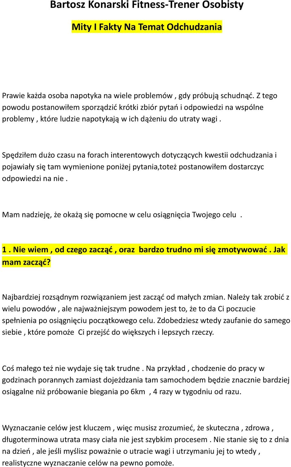 Spędziłem dużo czasu na forach interentowych dotyczących kwestii odchudzania i pojawiały się tam wymienione poniżej pytania,toteż postanowiłem dostarczyc odpowiedzi na nie.