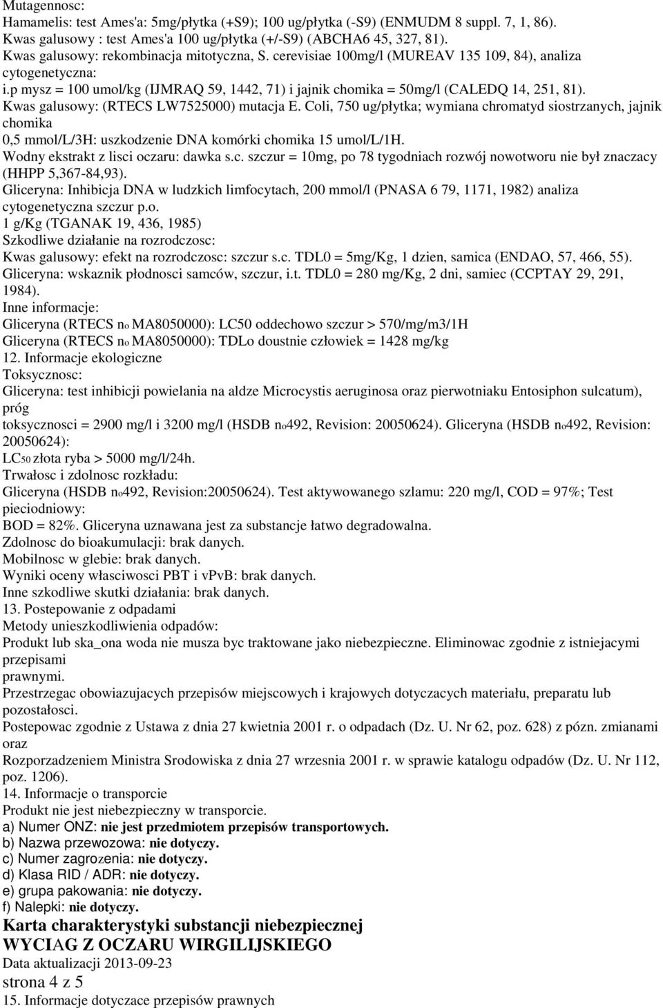 Kwas galusowy: (RTECS LW7525000) mutacja E. Coli, 750 ug/płytka; wymiana chromatyd siostrzanych, jajnik chomika 0,5 mmol/l/3h: uszkodzenie DNA komórki chomika 15 umol/l/1h.