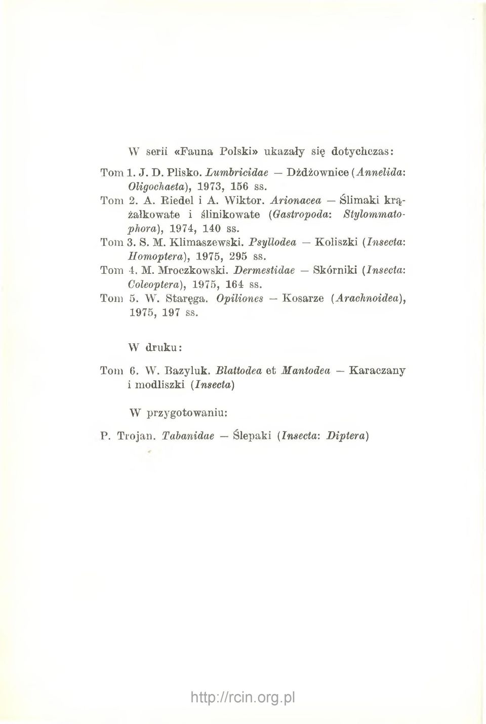 Psyllodea Koliszki (Insecta: Homoptera), 1975, 295 ss. Tom 4. M. Mroczkowski. Dermestidae Skórniki (Insecta: Coleoptera), 1975, 164 ss. Tom 5. W. Staręga.