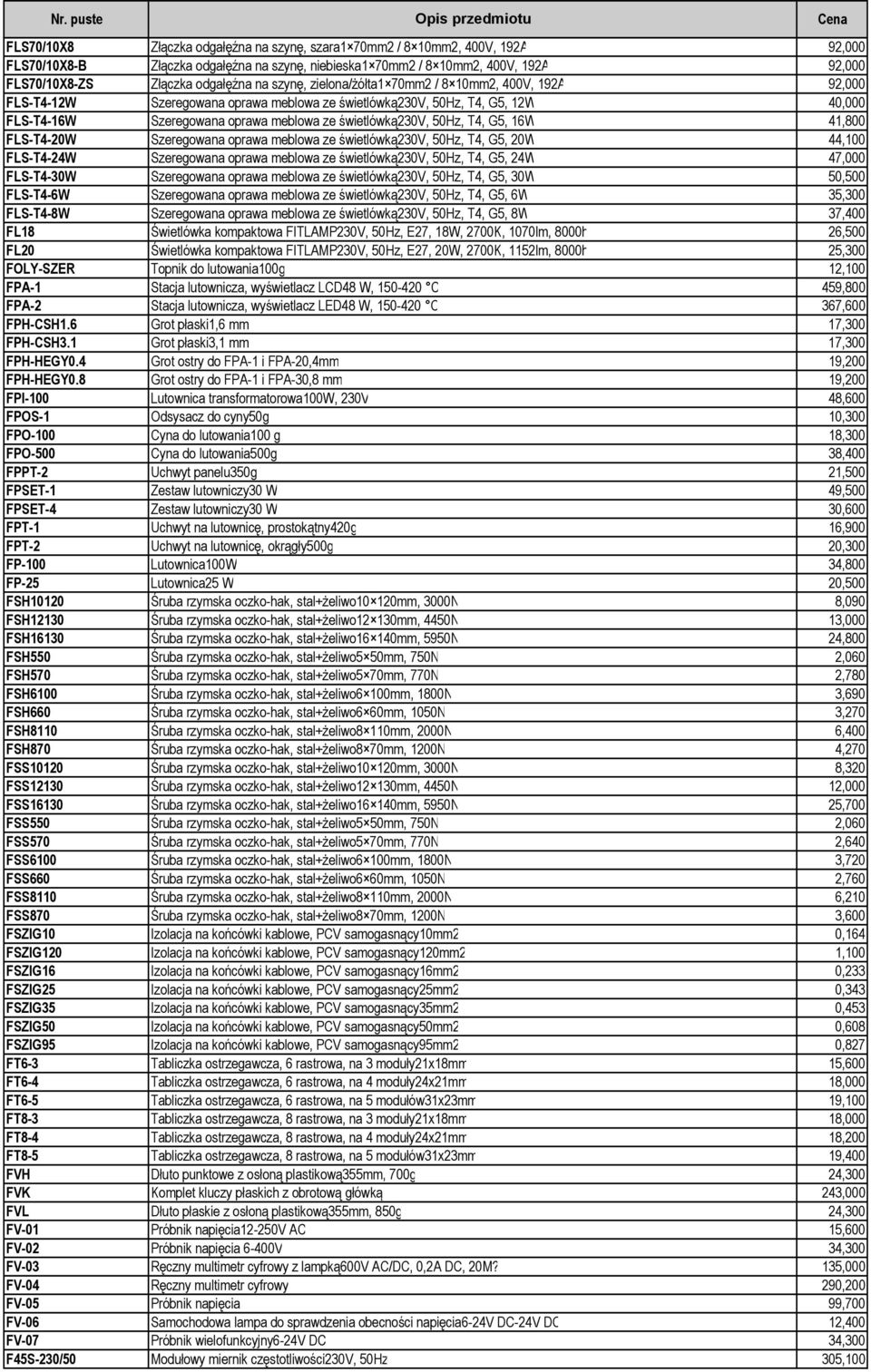 50Hz, T4, G5, 16W 41,800 FLS-T4-20W Szeregowana oprawa meblowa ze świetlówką230v, 50Hz, T4, G5, 20W 44,100 FLS-T4-24W Szeregowana oprawa meblowa ze świetlówką230v, 50Hz, T4, G5, 24W 47,000 FLS-T4-30W