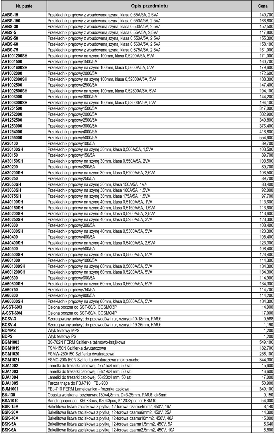 Przekładnik prądowy z wbudowaną szyną, klasa 0,560A/5A, 2,5VA 158,100 AVBS-75 Przekładnik prądowy z wbudowaną szyną, klasa 0,575A/5A, 2,5VA 161,000 AV1001200SH Przekładnik prądowy na szynę 100mm,
