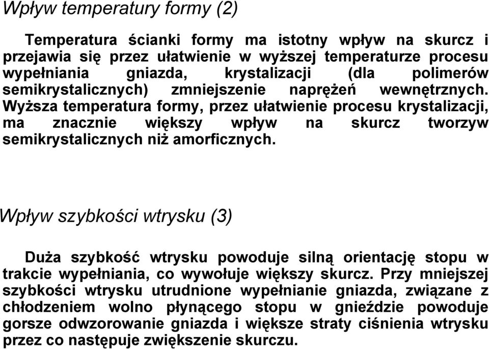 Wyższa temperatura formy, przez ułatwienie procesu krystalizacji, ma znacznie większy wpływ na skurcz tworzyw semikrystalicznych niż amorficznych.