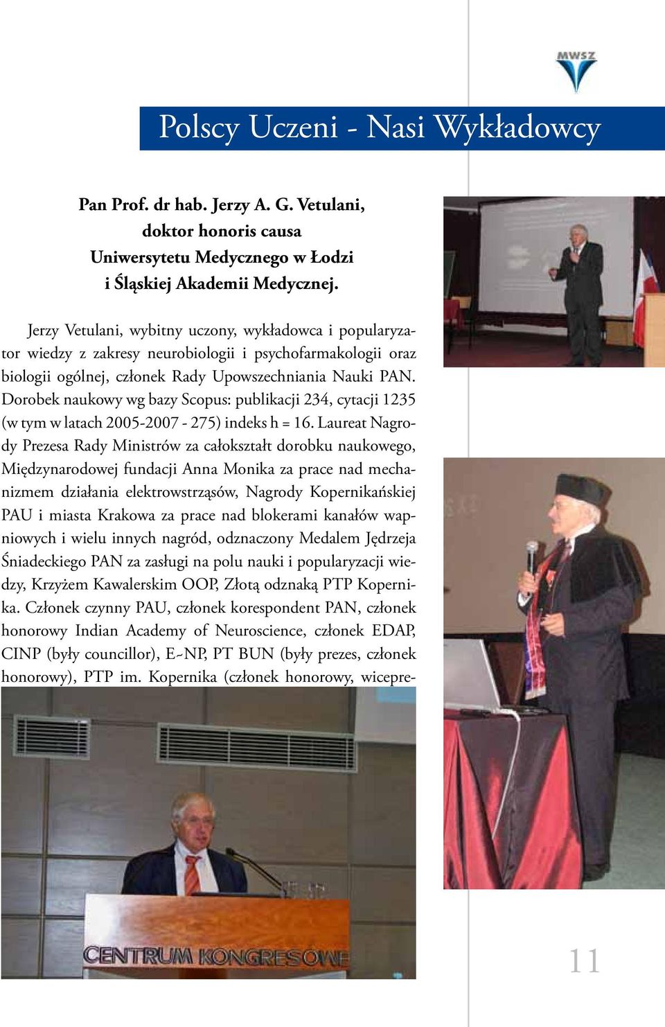 Dorobek naukowy wg bazy Scopus: publikacji 234, cytacji 1235 (w tym w latach 2005-2007 - 275) indeks h = 16.
