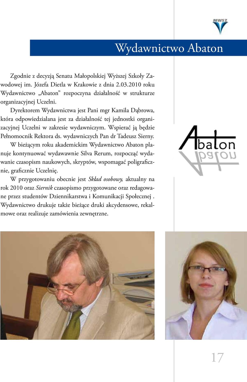 Dyrektorem Wydawnictwa jest Pani mgr Kamila Dąbrowa, która odpowiedzialana jest za działalność tej jednostki organizacyjnej Uczelni w zakresie wydawniczym. Wspierać ją będzie Pełnomocnik Rektora ds.