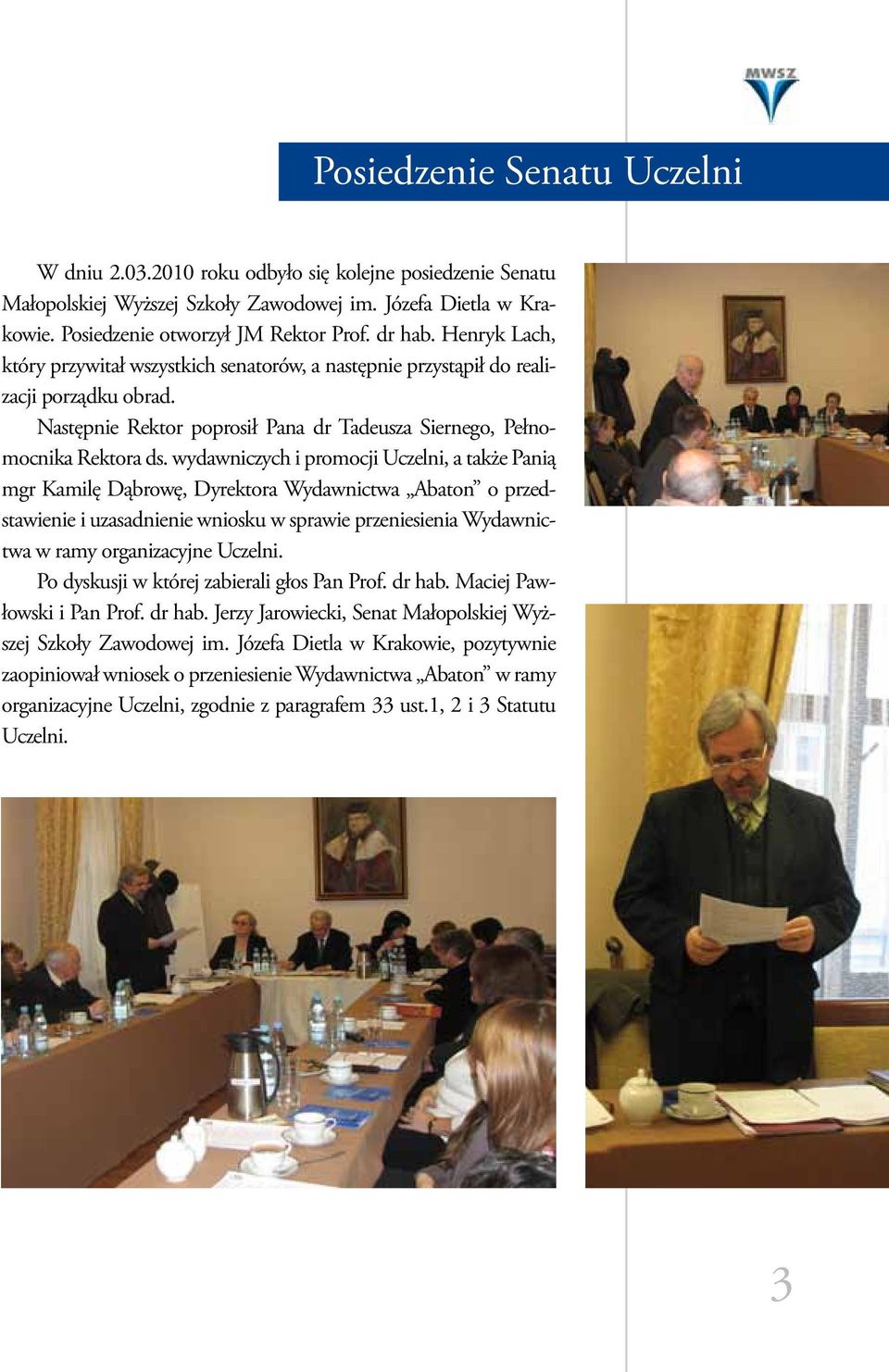 wydawniczych i promocji Uczelni, a także Panią mgr Kamilę Dąbrowę, Dyrektora Wydawnictwa Abaton o przedstawienie i uzasadnienie wniosku w sprawie przeniesienia Wydawnictwa w ramy organizacyjne