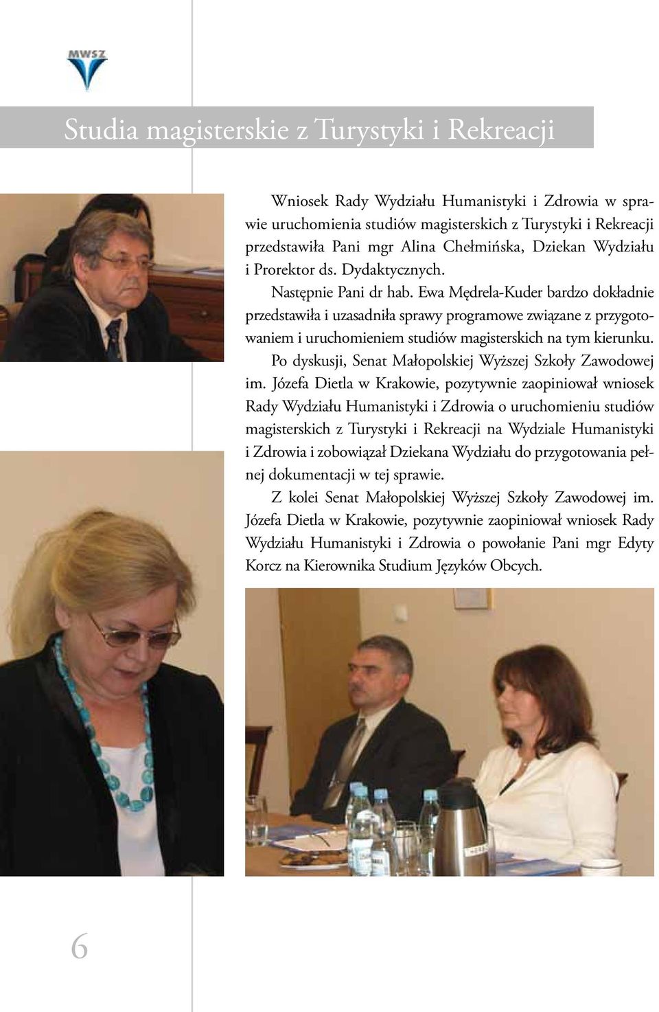 Ewa Mędrela-Kuder bardzo dokładnie przedstawiła i uzasadniła sprawy programowe związane z przygotowaniem i uruchomieniem studiów magisterskich na tym kierunku.
