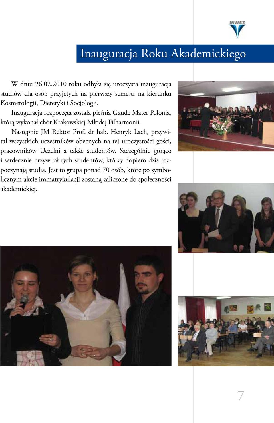 Inauguracja rozpoczęta została pieśnią Gaude Mater Polonia, którą wykonał chór Krakowskiej Młodej Filharmonii. Następnie JM Rektor Prof. dr hab.