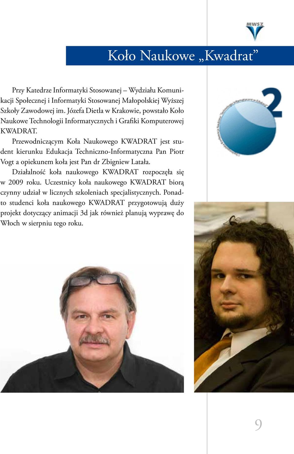 Przewodniczącym Koła Naukowego KWADRAT jest student kierunku Edukacja Techniczno-Informatyczna Pan Piotr Vogt a opiekunem koła jest Pan dr Zbigniew Latała.