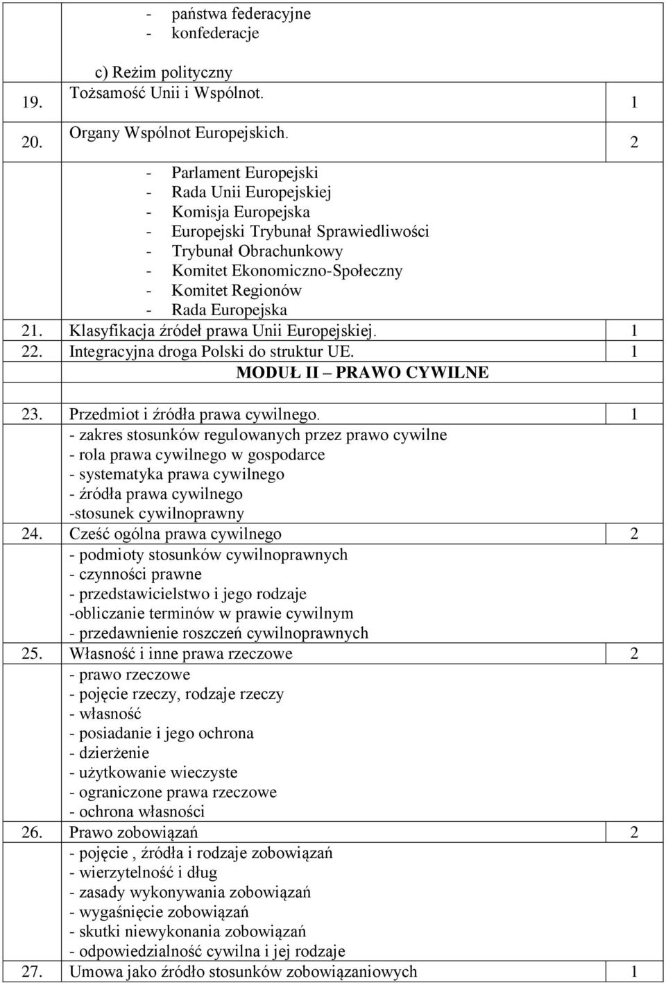 Klasyfikacja źródeł prawa Unii Europejskiej. 1 22. Integracyjna droga Polski do struktur UE. 1 MODUŁ II PRAWO CYWILNE 23. Przedmiot i źródła prawa cywilnego.