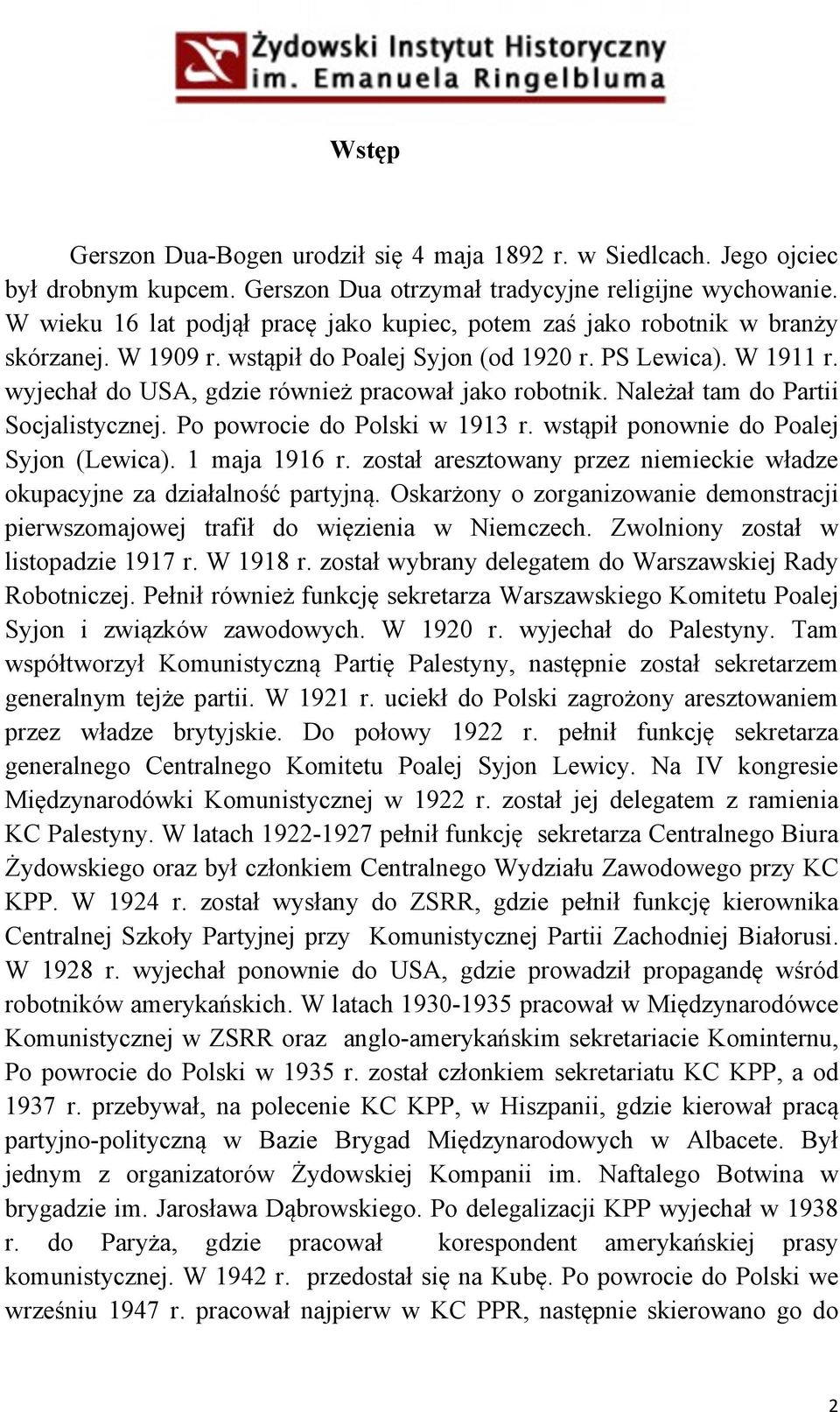 wyjechał do USA, gdzie również pracował jako robotnik. Należał tam do Partii Socjalistycznej. Po powrocie do Polski w 1913 r. wstąpił ponownie do Poalej Syjon (Lewica). 1 maja 1916 r.