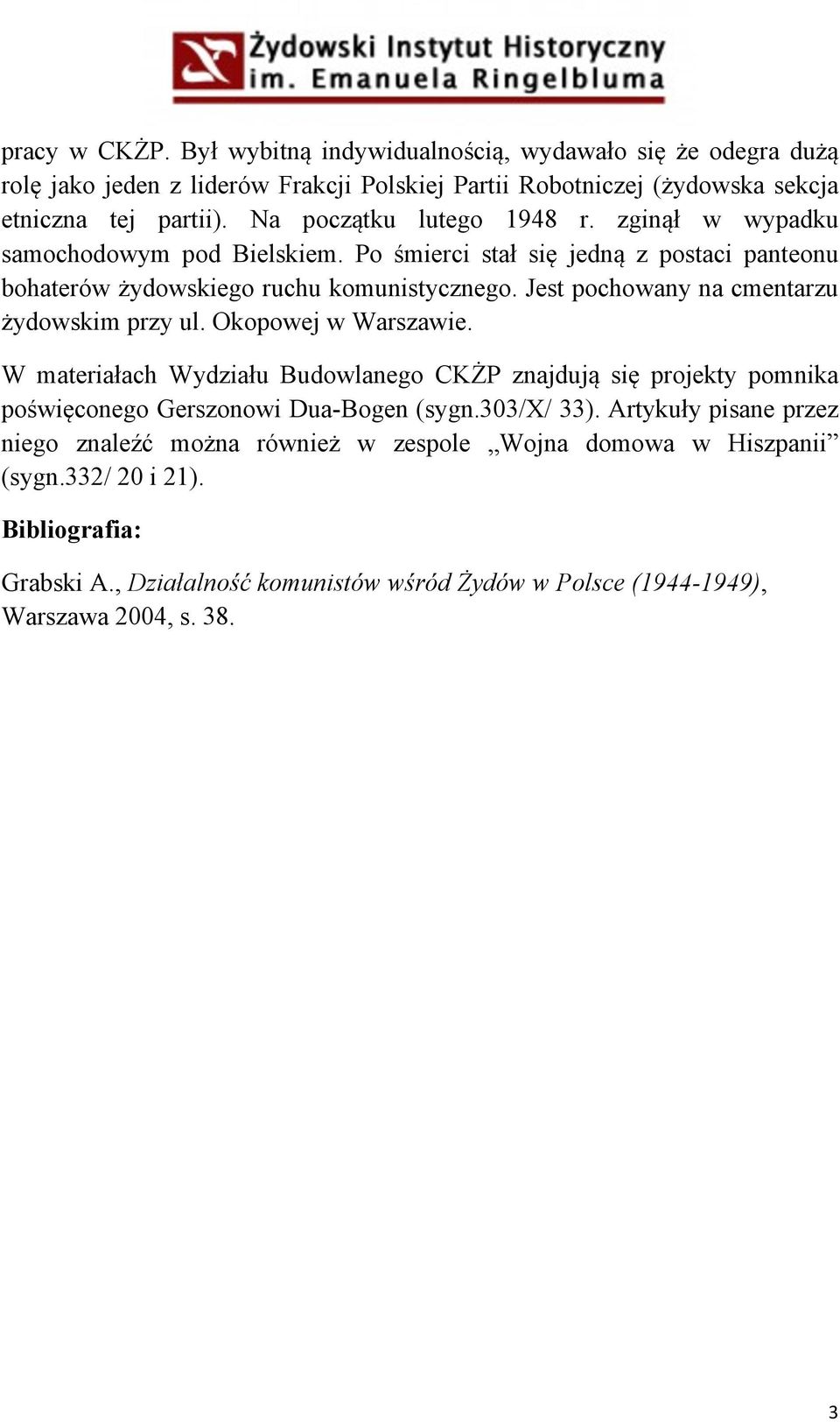 Jest pochowany na cmentarzu żydowskim przy ul. Okopowej w Warszawie. W materiałach Wydziału Budowlanego CKŻP znajdują się projekty pomnika poświęconego Gerszonowi Dua-Bogen (sygn.