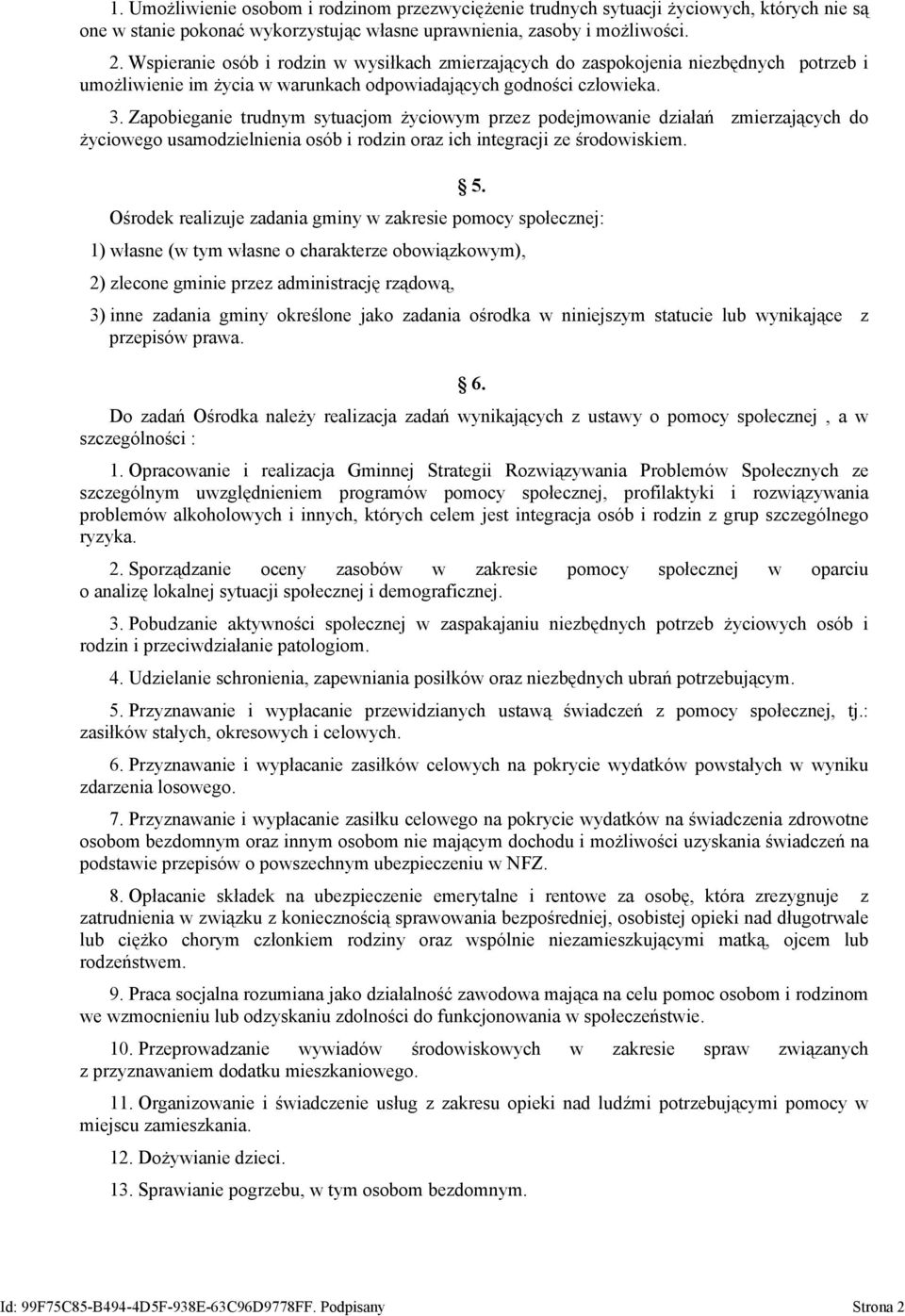 Zapobieganie trudnym sytuacjom życiowym przez podejmowanie działań zmierzających do życiowego usamodzielnienia osób i rodzin oraz ich integracji ze środowiskiem. 5.