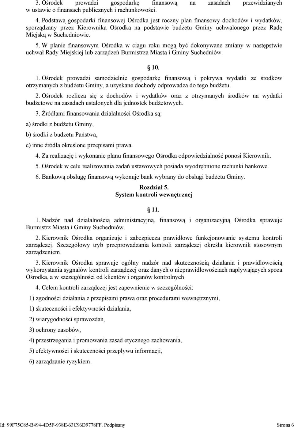 W planie finansowym Ośrodka w ciągu roku mogą być dokonywane zmiany w następstwie uchwał Rady Miejskiej lub zarządzeń Burmistrza Miasta i Gminy Suchedniów. 10