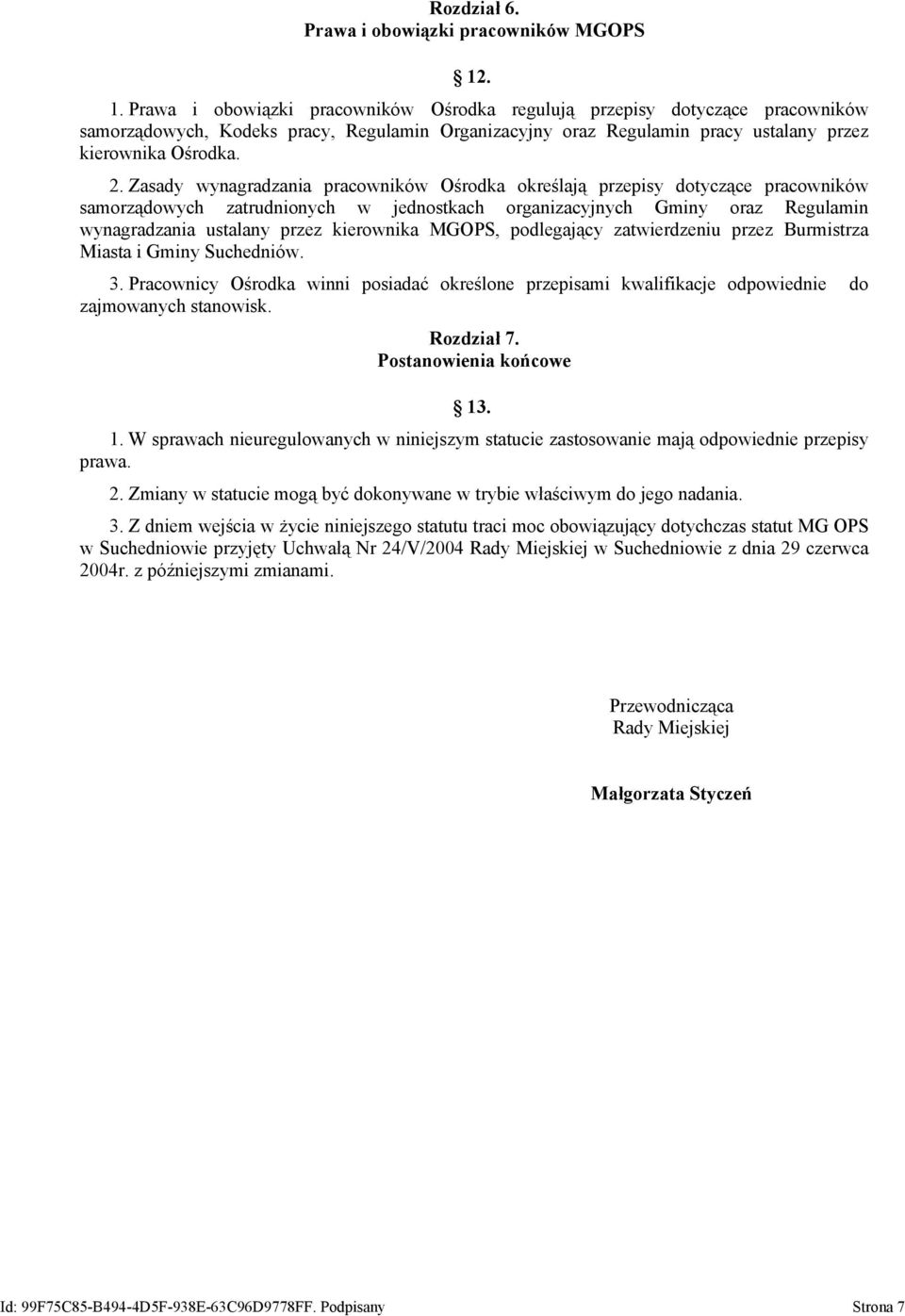 Zasady wynagradzania pracowników Ośrodka określają przepisy dotyczące pracowników samorządowych zatrudnionych w jednostkach organizacyjnych Gminy oraz Regulamin wynagradzania ustalany przez