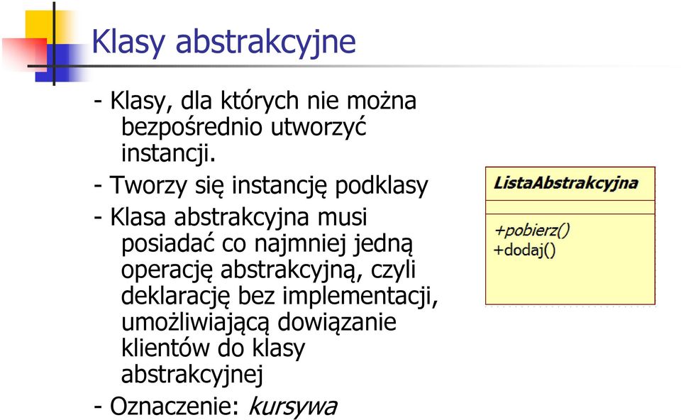 - Tworzy się instancję podklasy - Klasa abstrakcyjna musi posiadać co