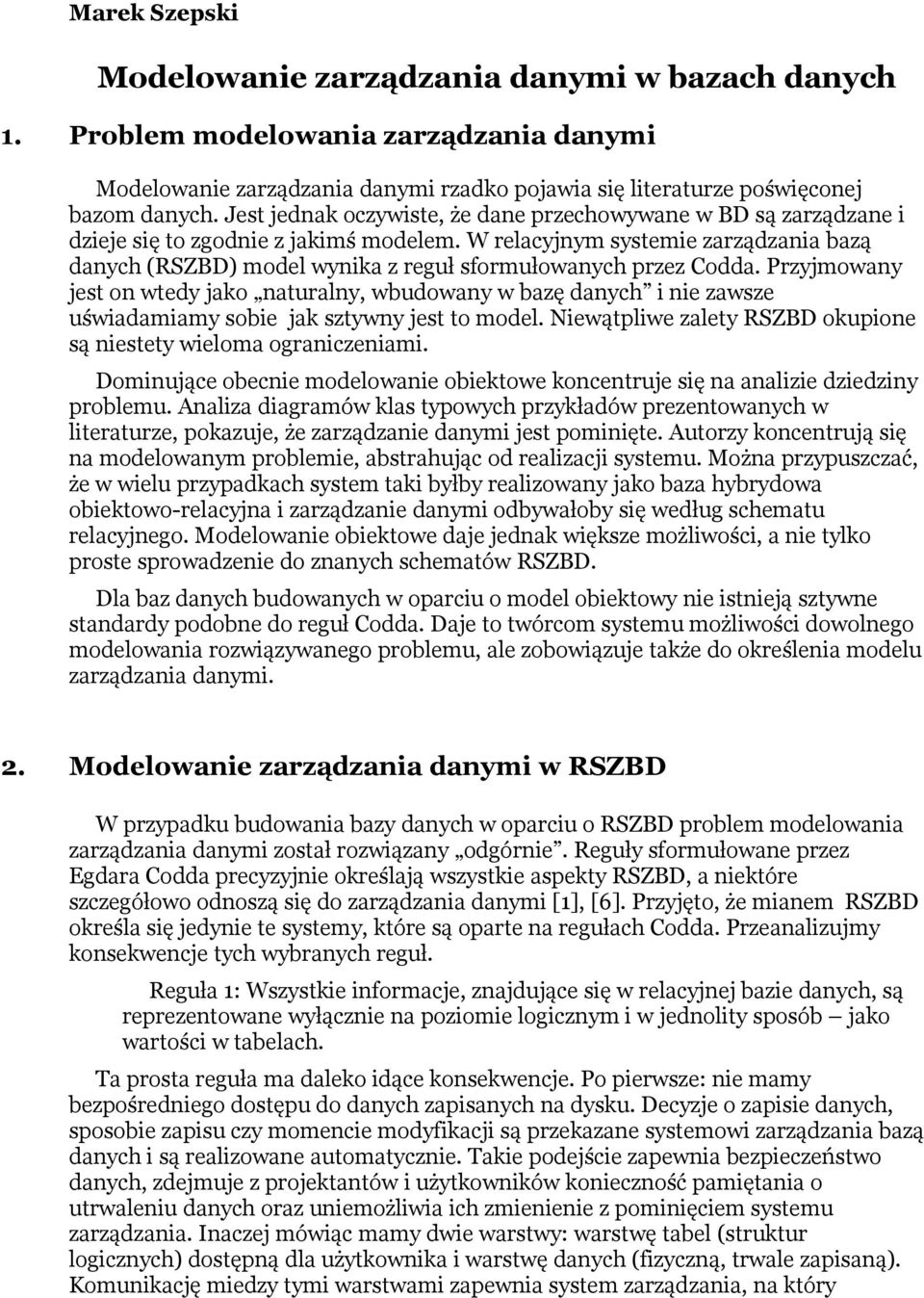 W relacyjnym systemie zarządzania bazą danych (RSZBD) model wynika z reguł sformułowanych przez Codda.