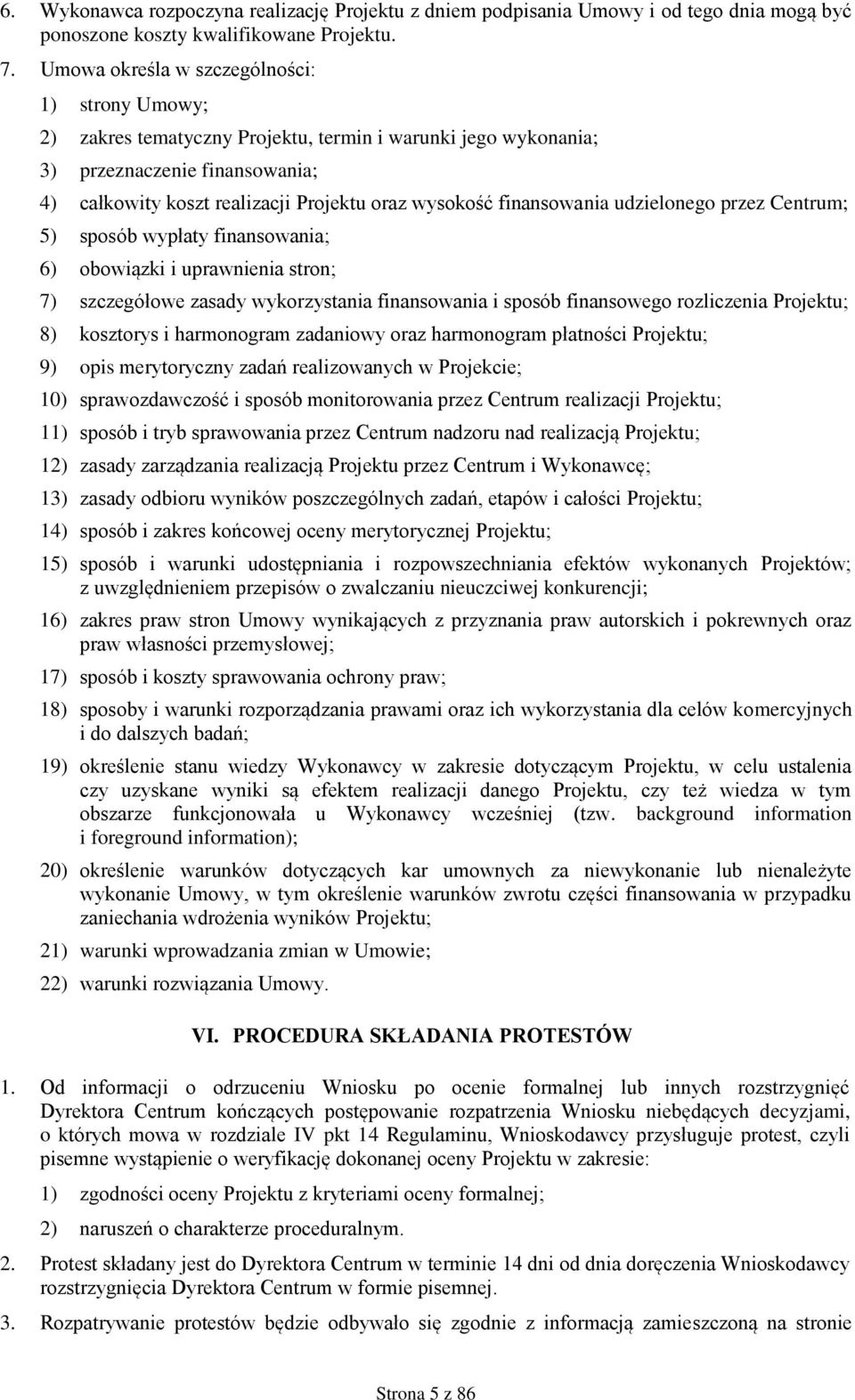 finansowania udzielonego przez Centrum; 5) sposób wypłaty finansowania; 6) obowiązki i uprawnienia stron; 7) szczegółowe zasady wykorzystania finansowania i sposób finansowego rozliczenia Projektu;