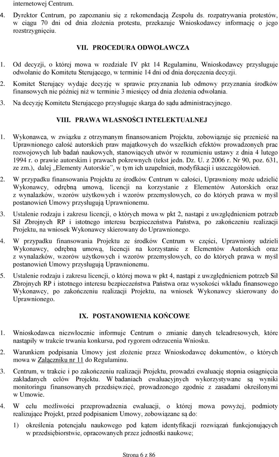 Od decyzji, o której mowa w rozdziale IV pkt 14 Regulaminu, Wnioskodawcy przysługuje odwołanie do Komitetu Sterującego, w terminie 14 dni od dnia doręczenia decyzji. 2.