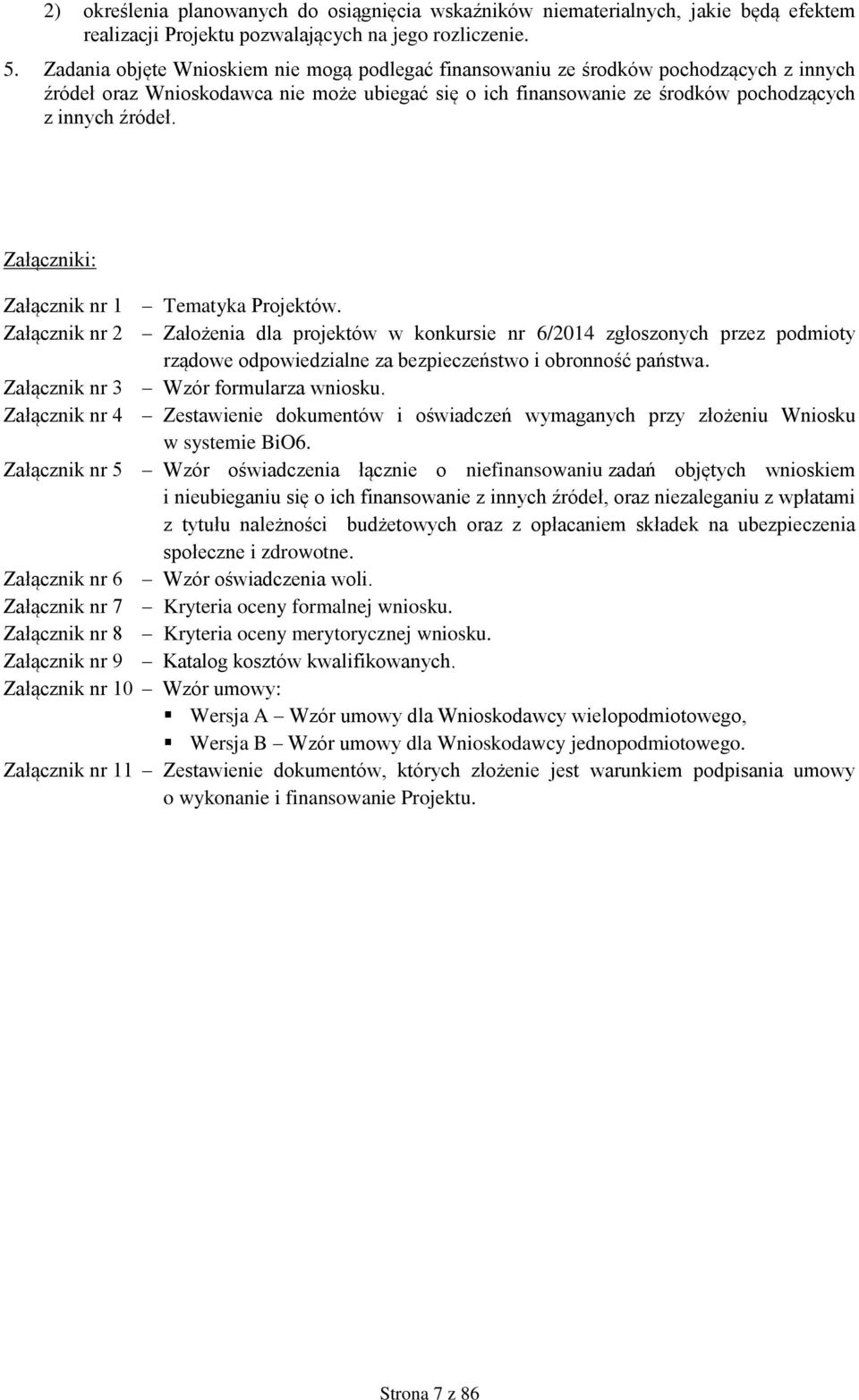 Załączniki: Załącznik nr 1 Tematyka Projektów. Załącznik nr 2 Założenia dla projektów w konkursie nr 6/2014 zgłoszonych przez podmioty rządowe odpowiedzialne za bezpieczeństwo i obronność państwa.