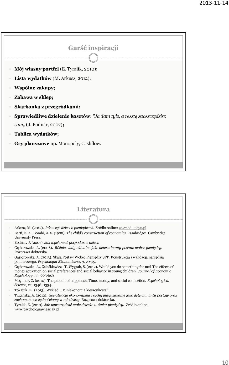 Monopoly, Cashflow. Literatura Arkusz, M. (2012). Jak uczyć dzieci o pieniądzach. Źródło online: www.edu.payu.pl Berti, E. A., Bombi, A. S. (1988). The child s construction of economics.