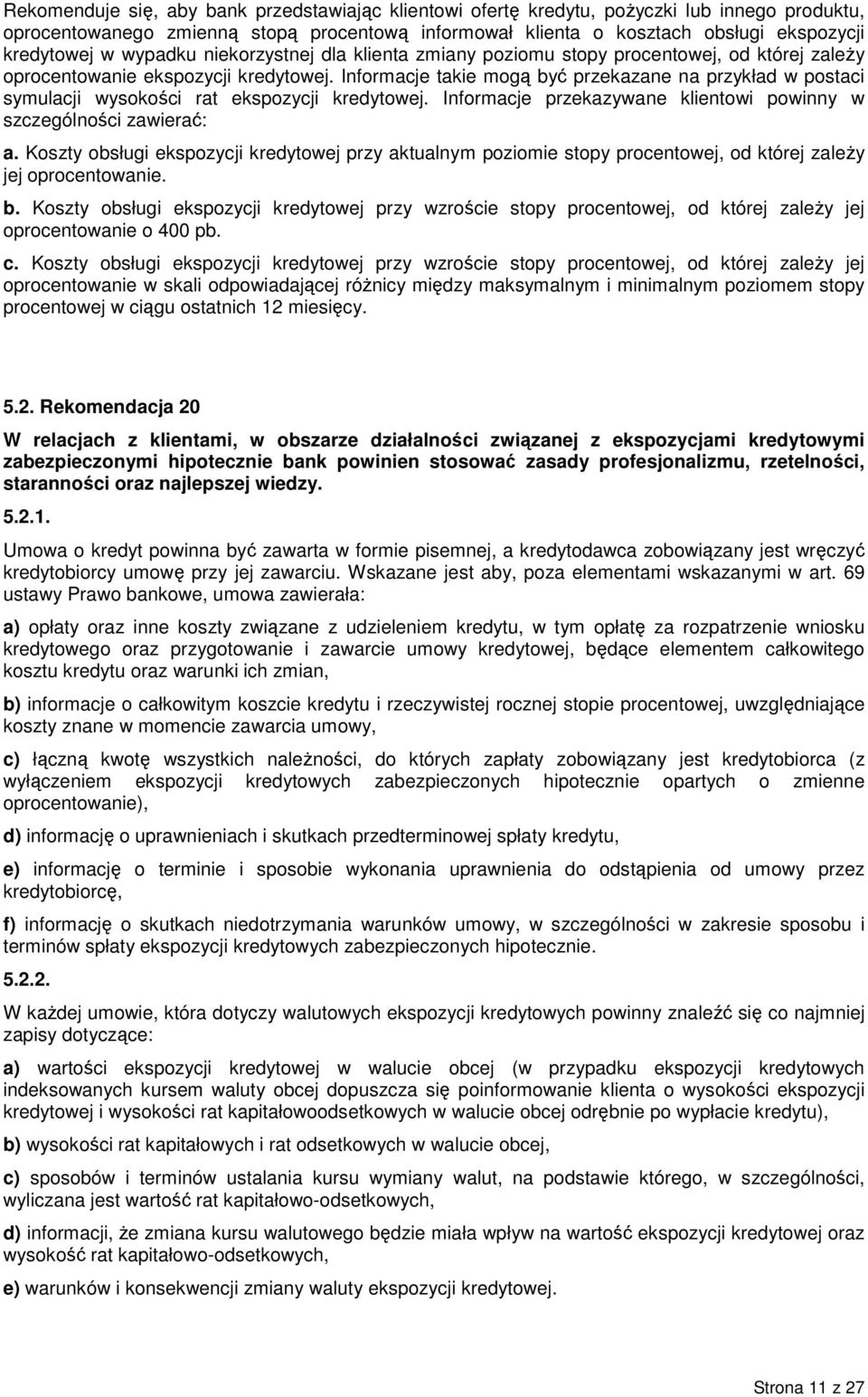 Informacje takie mogą być przekazane na przykład w postaci symulacji wysokości rat ekspozycji kredytowej. Informacje przekazywane klientowi powinny w szczególności zawierać: a.