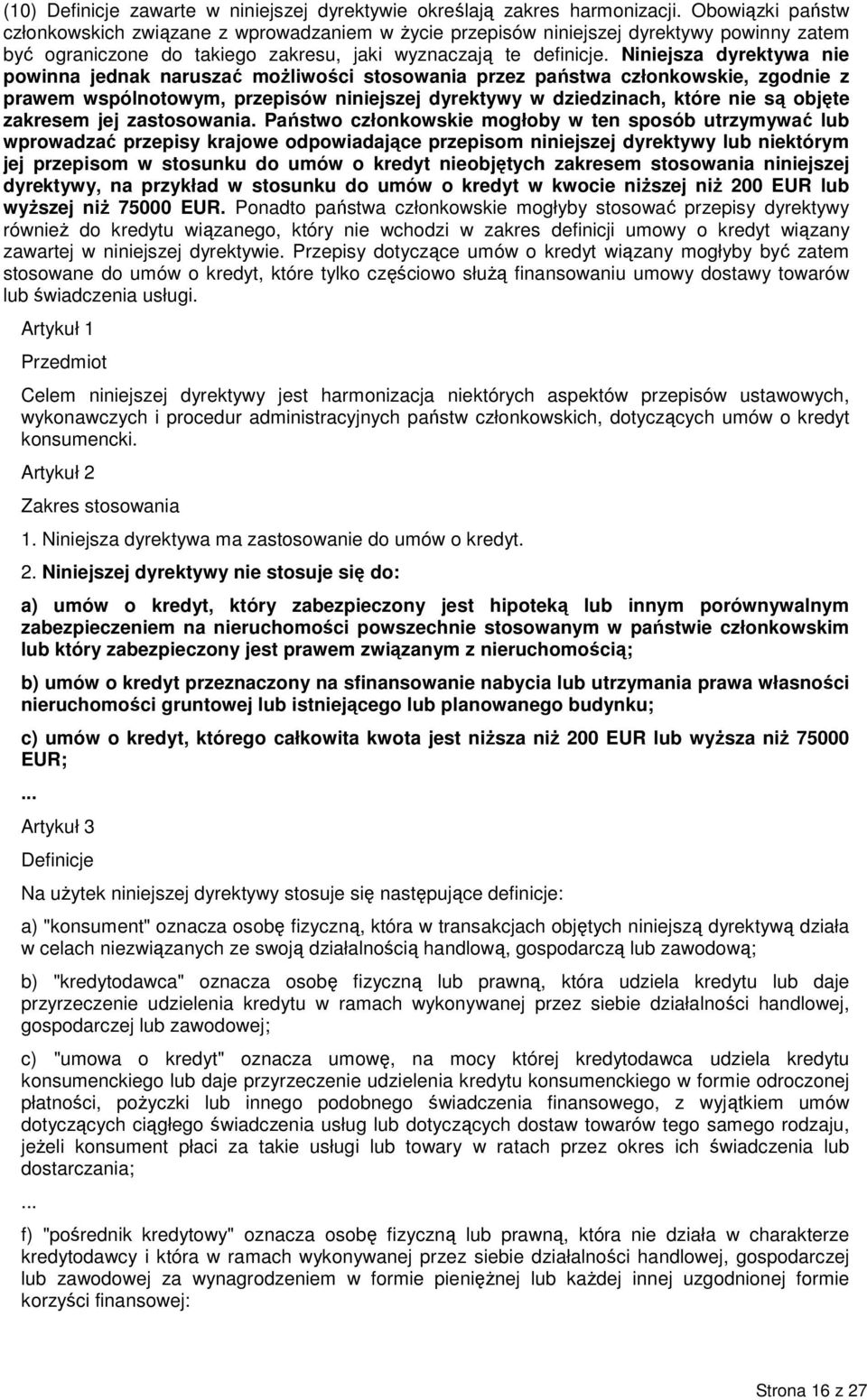 Niniejsza dyrektywa nie powinna jednak naruszać moŝliwości stosowania przez państwa członkowskie, zgodnie z prawem wspólnotowym, przepisów niniejszej dyrektywy w dziedzinach, które nie są objęte