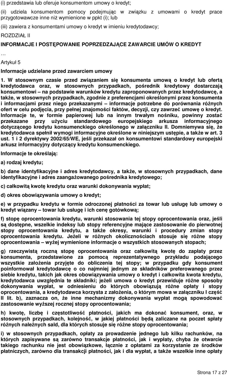 W stosownym czasie przed związaniem się konsumenta umową o kredyt lub ofertą kredytodawca oraz, w stosownych przypadkach, pośrednik kredytowy dostarczają konsumentowi na podstawie warunków kredytu