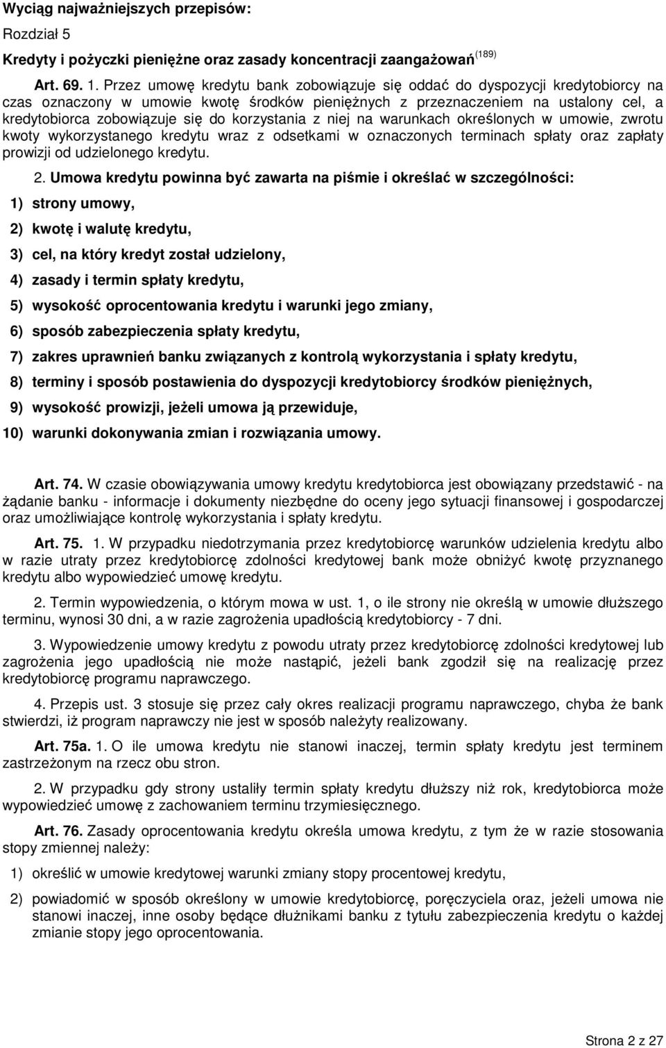 korzystania z niej na warunkach określonych w umowie, zwrotu kwoty wykorzystanego kredytu wraz z odsetkami w oznaczonych terminach spłaty oraz zapłaty prowizji od udzielonego kredytu. 2.