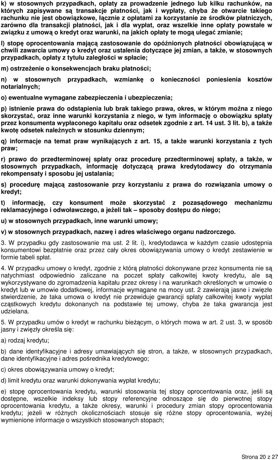 opłaty te mogą ulegać zmianie; l) stopę oprocentowania mającą zastosowanie do opóźnionych płatności obowiązującą w chwili zawarcia umowy o kredyt oraz ustalenia dotyczące jej zmian, a takŝe, w