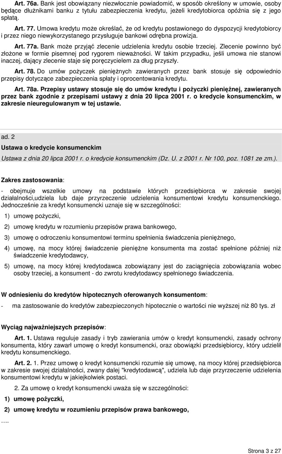 Bank moŝe przyjąć zlecenie udzielenia kredytu osobie trzeciej. Zlecenie powinno być złoŝone w formie pisemnej pod rygorem niewaŝności.