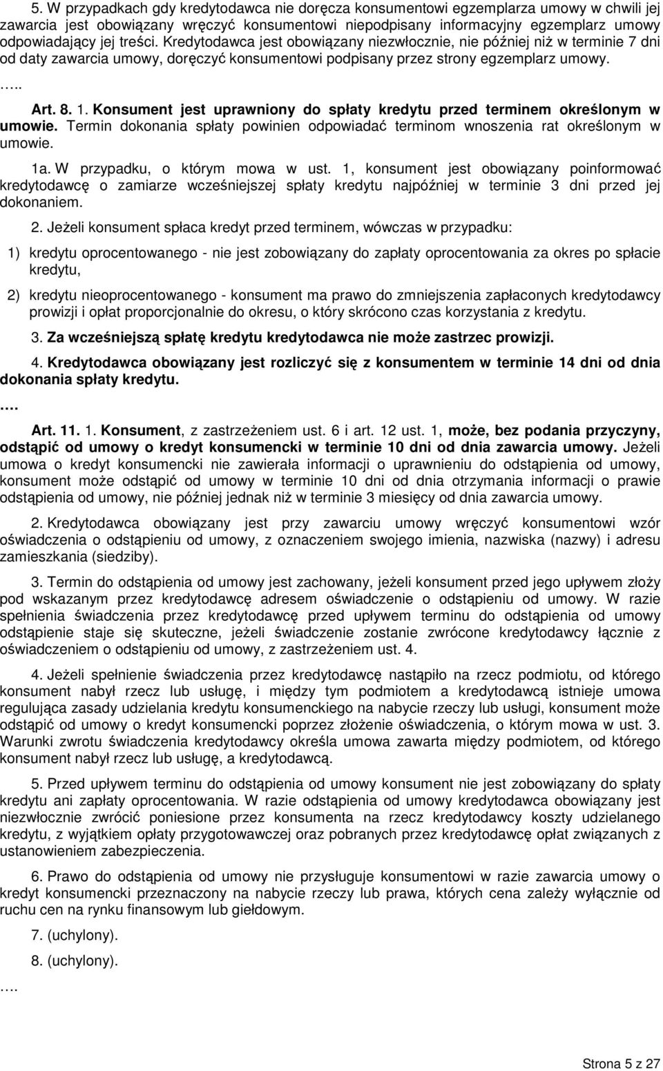 Konsument jest uprawniony do spłaty kredytu przed terminem określonym w umowie. Termin dokonania spłaty powinien odpowiadać terminom wnoszenia rat określonym w umowie. 1a.