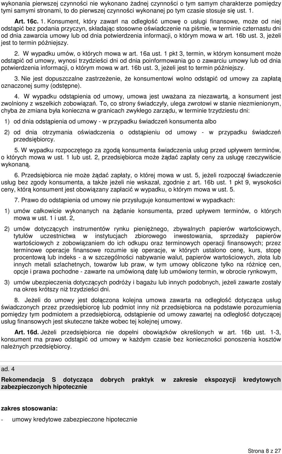 c. 1. Konsument, który zawarł na odległość umowę o usługi finansowe, moŝe od niej odstąpić bez podania przyczyn, składając stosowne oświadczenie na piśmie, w terminie czternastu dni od dnia zawarcia